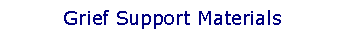 Text Box: Grief Support Materials