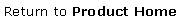 Text Box: Return to Product Home